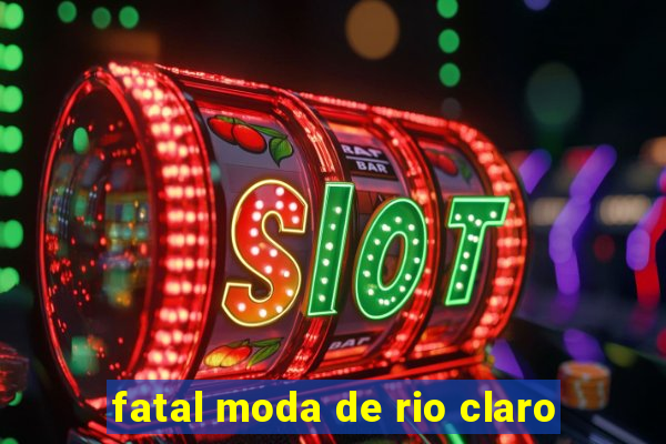 fatal moda de rio claro